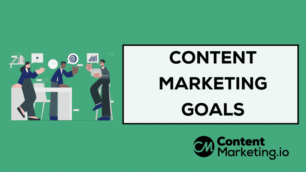 How to Define Content Marketing Goals? The Ultimate Guide